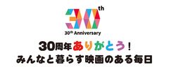 30周年ありがとう！ みんなと暮らす、映画のある毎日